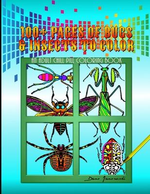 100+ Pages Of Bugs & Insects To Color: An Adult Chill Pill Coloring Book