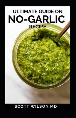 Ultimate Guide on No-Garlic Recipe: The Ultimate Guide On No-Garlic Recipe Cookbook Subscription