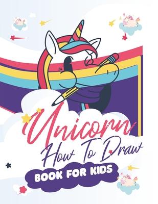 How To Draw Unicorns Book For Kids: 71 Pages of Unicrons, Unicorn Drawing Made Easy and in simple Steps for Kids ages 5-6-7-8-9- and 10 years Old, Bes