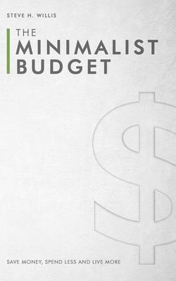 The Minimalist Budget: Save Money, Spend Less and Live More