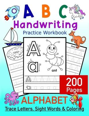 ABC Handwriting Practice Workbook - Alphabet Trace Letters, Sight Words and Coloring. 200 Pages: Letter Tracing for Toddlers, Preschoolers and Kinderg