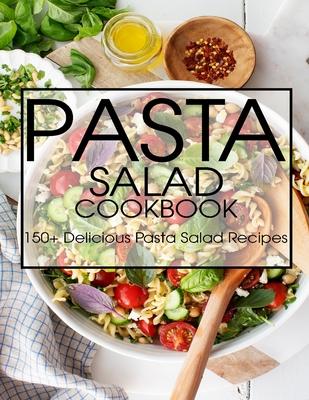 Pasta Salad Cookbook: 150+ Delicious Pasta Salad Recipes