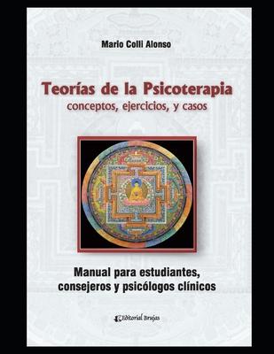 Teoras de la psicoterapia: conceptos, ejercicios, y casos. Manual para estudiantes, consejeros y psiclogos clnicos.