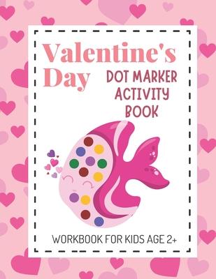 Valentine's Day Dot Marker Activity Book: Dot Coloring Books for Kids Aged 2+; Great Gift for Toddlers, Preschool and Kindergarten Aged Children!