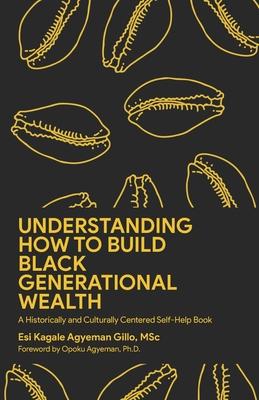 Understanding How to Build Black Generational Wealth: A Historically and Culturally Centered Self-Help Book