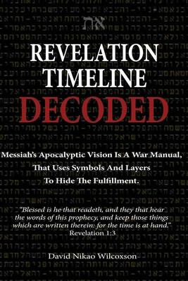 Revelation Timeline Decoded - Messiah's apocalyptic vision is a war manual that uses symbols and layers to hide the fulfillment