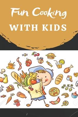 Fun Cooking With Kids: Cooking book for kids and families with easy and fun recipes