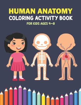 Human Anatomy Coloring Activity Book For Kids Ages 4-8: A Beautiful Instructive Guide to the Human Body Activity Book For Kids And Adults - Perfect Gi