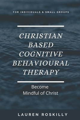 Christian based Cognitive Behavioural Therapy & how to become Mindful of Christ