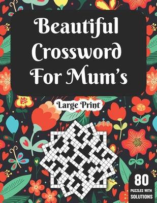 Beautiful Crossword For Mum's: Wonderful Crossword Game Book For Adults Mums And Senior Women With 80 Large Print Puzzles And Solutions