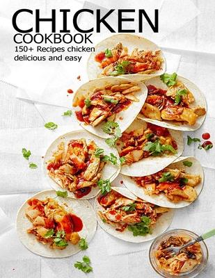 Chicken Cookbook: 150+ Recipes chicken delicious and easy