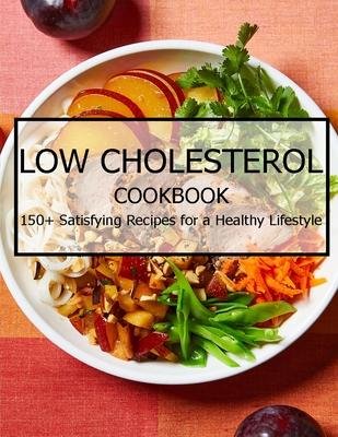 Low Cholesterol Cookbook: 150+ Satisfying Recipes for a Healthy Lifestyle