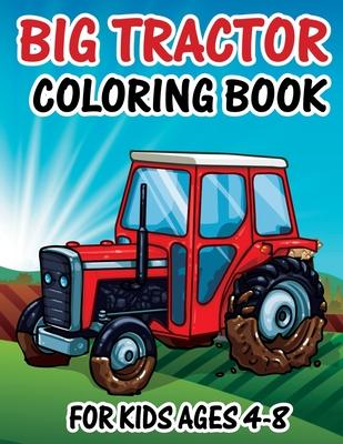 Big Tractor Coloring Book for Kids Ages 4-8: Farm Tractor Coloring Book For Toddlers Kids Ages 2-4 4-8 Funny Unique 50 Images Perfect For Beginners