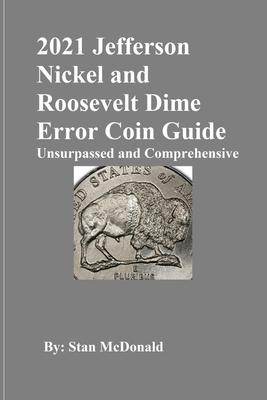 2021 Jefferson Nickel and Roosevelt Dime Error Coin Guide: Unsurpassed and Comprehensive