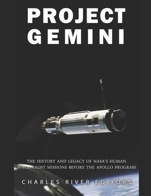 Project Gemini: The History and Legacy of NASA's Human Spaceflight Missions Before the Apollo Program