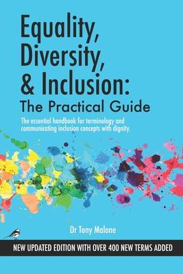 Equality, Diversity & Inclusion: The Practical Guide: The essential handbook for terminology and communicating inclusion with dignity.