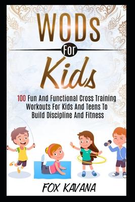 WODs For Kids: 100 Fun And Functional Cross Training Workouts For Kids And Teens To Build Discipline And Fitness