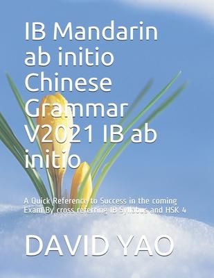 IB Mandarin ab initio Chinese Grammar V2021 IB ab initio &#20013;&#25991;&#35821;&#27861;: A Quick Reference to Success in the coming Exam By cross re
