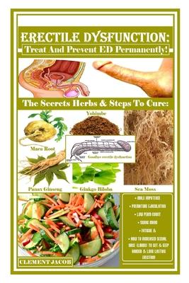 Erectile Dysfunction: Treat And Prevent ED Permanently!: The Secrets Herbs & Steps To Cure: Male Impotence, Premature Ejaculation, Low Perm