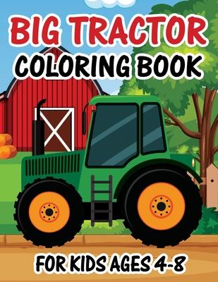 Big Tractor Coloring Book for Kids Ages 4-8: The Perfect Fun Farm Based Gift for for Toddlers and Kids - Simple Big Pictures Perfect for Beginners