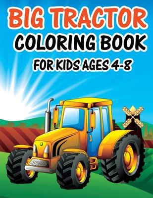 Big Tractor Coloring Book for Kids Ages 4-8: Large Coloring Book for Boys & Girls, Toddlers, Preschool and Kindergarten Simple Big Pictures Perfect fo