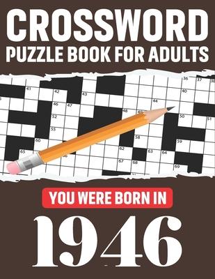 Crossword Puzzle Book For Adults: You Were Born In 1946: Awesome Fun Puzzle Crossword Book With Solutions Containing 80 Large Print Easy To Hard Puzzl