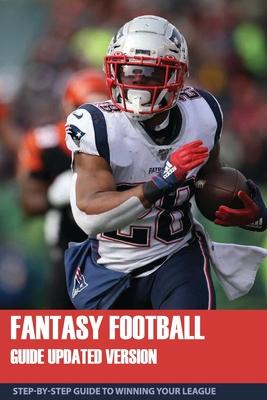 Fantasy Football Guide Updated Version: Step-By-Step Guide To Winning Your League: Fantasy Football Guide 2020