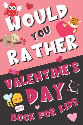 Would You Rather Valentine's Day Book for Kids: Valentine's Day Questions for Boys and Girls (Activity Book for Kids Ages 6, 7, 8, 9, 10, 11, and 12)