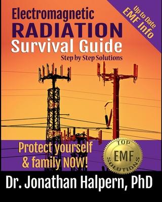 Electromagnetic Radiation Survival Guide - Step by Step Solutions: Up to Date EMF and 5G Info - Protect Yourself & Family NOW! (3rd edition - 2021)