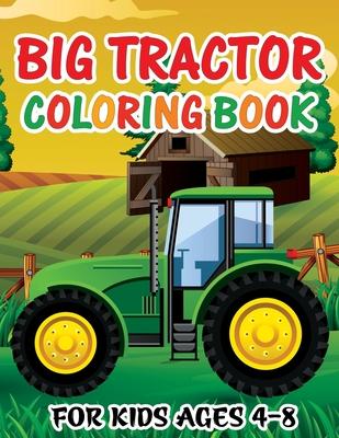 Big Tractor Coloring Book for Kids Ages 4-8: Fun Activity Farming Coloring Gift Book with Agriculture Machines for Boys & Girls, Toddlers, Preschool a