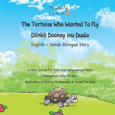 The Tortoise Who Wanted To Fly - Diinkii Doonay Inu Duulo: English - Somali Bilingual Story Book