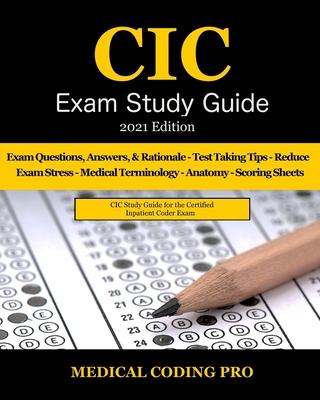 CIC Exam Study Guide - 2021 Edition: 70 Certified Inpatient Coder Practice Exam Questions, Answers & Rationale, Tips To Pass The Exam, Medical Termino