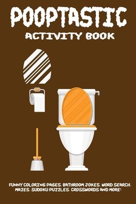 Pooptastic Activity Book: An Activity Book Of Adults Featuring Funny Coloring Pages, Word Search Puzzles, Bathroom Jokes, Riddles & Facts, Mazes