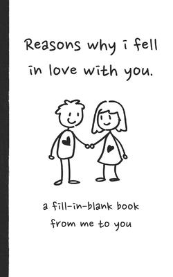 Reasons why i fell in love with you a fill in blank book from me to you: Fun fill in blank book for couples, handwritten style prompts that express yo