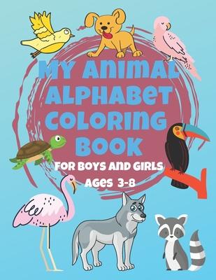 My Animal Alphabet Coloring Book For Boys and Girls Ages 3-8: Coloring Book for 3 year olds to 8 year olds, Toddler Activities Kids Books, Easter Bask