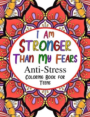 I Am Stronger Than My Fears: Anti-Stress Coloring Book for Teens