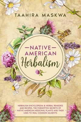 Native American Herbalism: 2 BOOKS IN 1. Herbalism Encyclopedia & Herbal Remedies and Recipes.