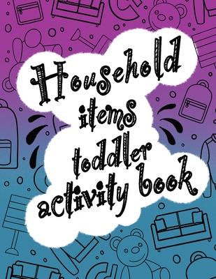 Household items toddlers activity book: Let your children play and learn at the same time with a mazes and coloring book! Gift for kids ages 2,3, 4 or