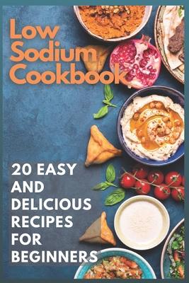 Low Sodium Cookbook: 20 Easy and Delicious Recipes for Beginners