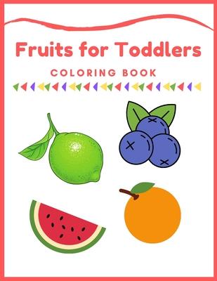 Fruits for Toddlers Coloring Book: First Coloring Books For Toddler Ages 1-3, Many Fruits Illustrations, learning and fun, Easy Educational Coloring B