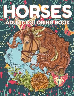 Horses Adult Coloring Book: Beautiful Horses Coloring Book Horse Lovers For adult, Wild Horese 41 Stress Relieving Animals Designs( Dream Horses A