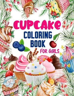 Cupcake Coloring Book for Girls: 50 ART Designs - Coloring Book With Sweet Cookies, Cupcakes, Cakes, Chocolates, Fruit And Ice Cream - Desert Coloring