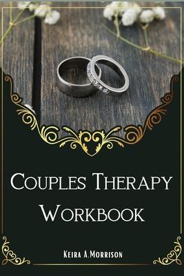 Couples Therapy Workbook: A Guide to Improve Communication and Build Depth Relationships.