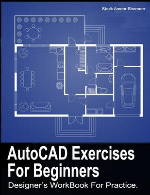 AutoCAD Exercises For Beginners: Designers WorkBook For Practice