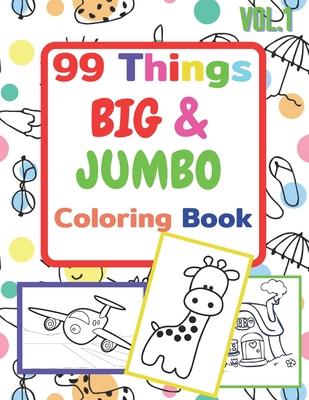 99 Things BIG & JUMBO Coloring Book: 99 Coloring Pages!, Easy, LARGE, GIANT Simple Picture Coloring Books for Toddlers, Kids Ages 2-4, Early Learning,