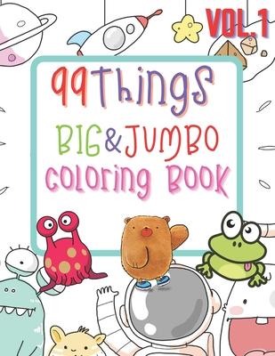 99 Things BIG & JUMBO Coloring Book: 99 Coloring Pages!, Easy, LARGE, GIANT Simple Picture Coloring Books for Toddlers, Kids Ages 2-4, Early Learning,