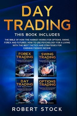 Day Trading: This Book Includes: The bible of how the Market Works for Options, Swing, Forex and Futures. How to use psychology for