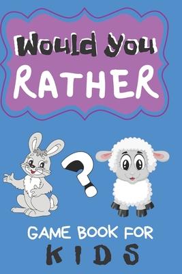 Would You Rather Game Book For Kids: 200 Funny Questions for Children And Parents (100 pages 6x9)