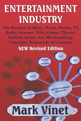 Entertainment Industry: The Business of Music, Books, Movies, TV, Radio, Internet, Video Games, Theater, Fashion, Sports, Art, Merchandising,