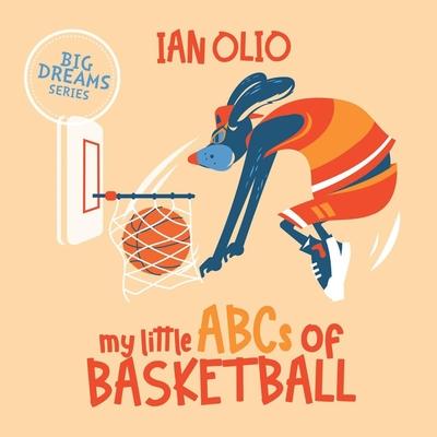 My Little ABCs of Basketball. Big dreams series.: First Alphabet Book. For Kids Ages 1-4.